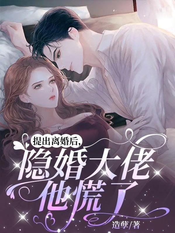 提出離婚後，隱婚大佬他慌了