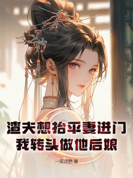渣夫想擡平妻進門，我轉頭做他後娘